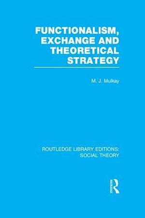 Functionalism, Exchange and Theoretical Strategy (RLE Social Theory)