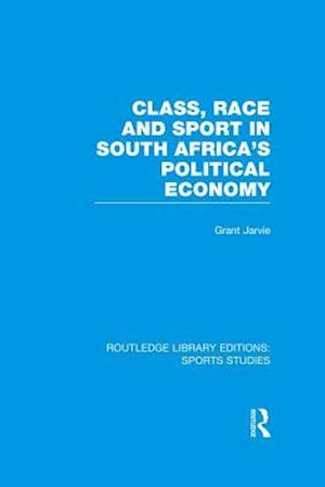 Class, Race and Sport in South Africa''s Political Economy (RLE Sports Studies)