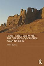 Soviet Orientalism and the Creation of Central Asian Nations