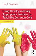 Using Developmentally Appropriate Practices to Teach the Common Core