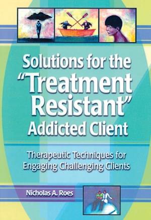 Solutions for the Treatment Resistant Addicted Client