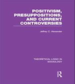 Positivism, Presupposition and Current Controversies  (Theoretical Logic in Sociology)