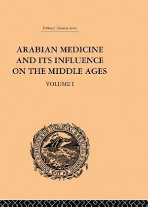 Arabian Medicine and its Influence on the Middle Ages: Volume I