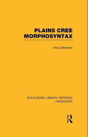 Plains Cree Morphosyntax (RLE Linguistics F: World Linguistics)