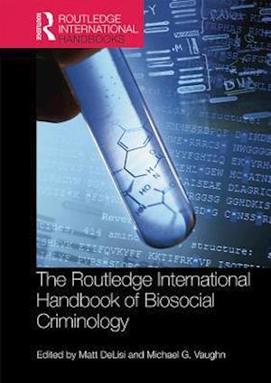 The Routledge International Handbook of Biosocial Criminology