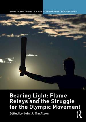 Bearing Light: Flame Relays and the Struggle for the Olympic Movement