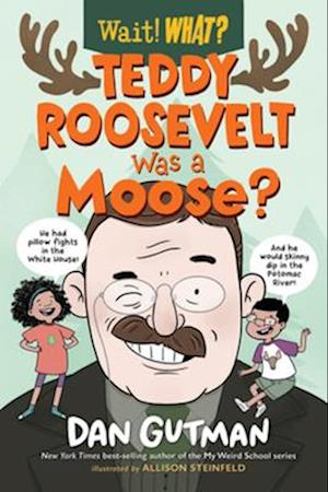 Teddy Roosevelt Was a Moose?