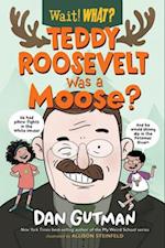 Teddy Roosevelt Was a Moose?