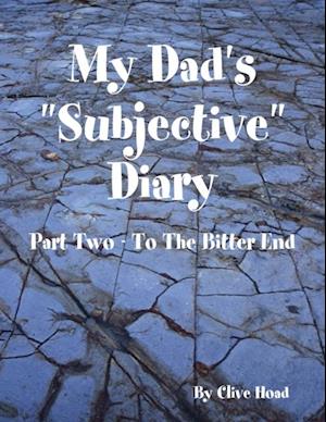 My Dad's 'Subjective' Diary - Part Two - To the Bitter End