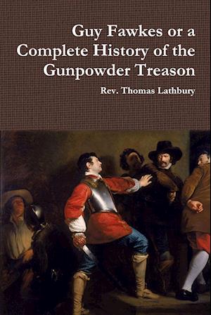 Guy Fawkes or A Complete History of the Gunpowder Treason