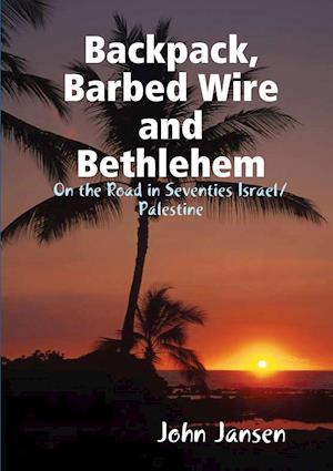 Backpack, Barbed Wire and Bethlehem  -  On the Road in Seventies Israel/Palestine