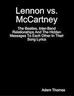 Lennon Versus Mccartney the Beatles, Inter Band Relationships and the Hidden Messages to Each Other In Their Song Lyrics