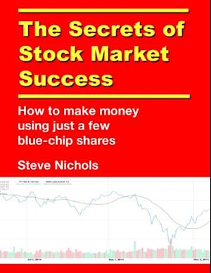 Secrets of Stock Market Success: How to Make Money Using Just a Few Blue Chip Shares