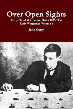 Over Open Sights Early Naval Wargaming Rules 1873-1904 Early Wargames Volume 6