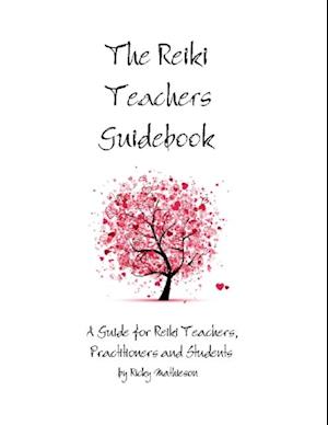 Reiki Teachers Guidebook: A Guide for Reiki Teachers, Practitioners and Students