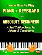 Learn How to Play Piano Keyboard for Absolute Beginners: A Self Tuition Book for Adults and Teenagers!