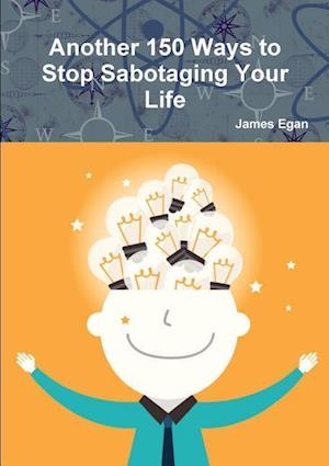Another 150 Ways to Stop Sabotaging Your Life