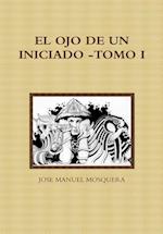 EL OJO DE UN INICIADO -TOMO I