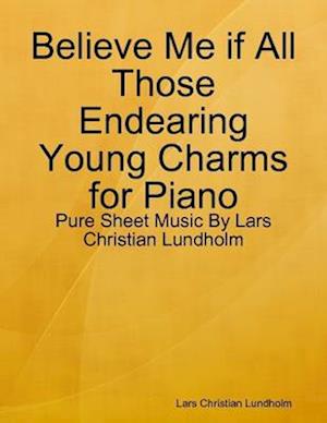 Believe Me if All Those Endearing Young Charms for Piano - Pure Sheet Music By Lars Christian Lundholm