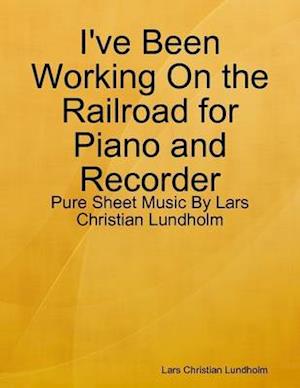 I've Been Working On the Railroad for Piano and Recorder - Pure Sheet Music By Lars Christian Lundholm