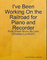 I've Been Working On the Railroad for Piano and Recorder - Pure Sheet Music By Lars Christian Lundholm