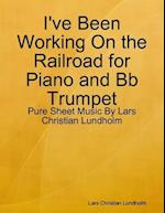 I've Been Working On the Railroad for Piano and Bb Trumpet - Pure Sheet Music By Lars Christian Lundholm