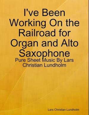 I've Been Working On the Railroad for Organ and Alto Saxophone - Pure Sheet Music By Lars Christian Lundholm