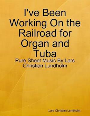 I've Been Working On the Railroad for Organ and Tuba - Pure Sheet Music By Lars Christian Lundholm