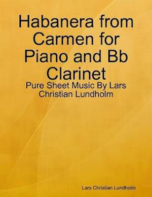 Habanera from Carmen for Piano and Bb Clarinet - Pure Sheet Music By Lars Christian Lundholm