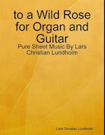 to a Wild Rose for Organ and Guitar - Pure Sheet Music By Lars Christian Lundholm