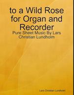 to a Wild Rose for Organ and Recorder - Pure Sheet Music By Lars Christian Lundholm