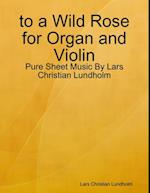 to a Wild Rose for Organ and Violin - Pure Sheet Music By Lars Christian Lundholm