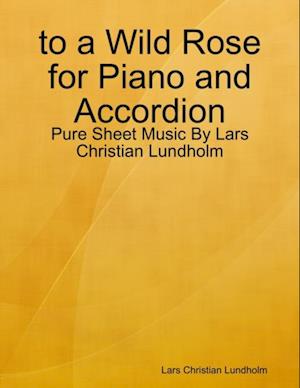 to a Wild Rose for Piano and Accordion - Pure Sheet Music By Lars Christian Lundholm