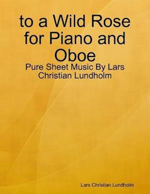 to a Wild Rose for Piano and Oboe - Pure Sheet Music By Lars Christian Lundholm