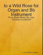 to a Wild Rose for Organ and Bb Instrument - Pure Sheet Music By Lars Christian Lundholm