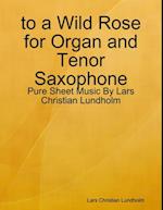 to a Wild Rose for Organ and Tenor Saxophone - Pure Sheet Music By Lars Christian Lundholm