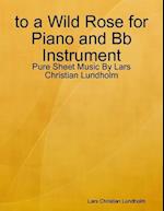 to a Wild Rose for Piano and Bb Instrument - Pure Sheet Music By Lars Christian Lundholm