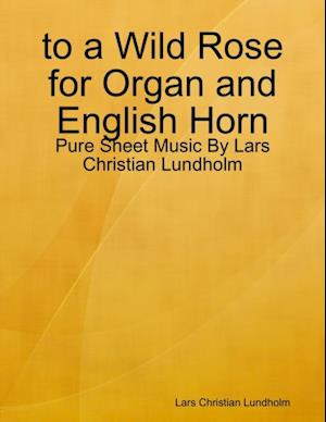 to a Wild Rose for Organ and English Horn - Pure Sheet Music By Lars Christian Lundholm