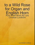 to a Wild Rose for Organ and English Horn - Pure Sheet Music By Lars Christian Lundholm