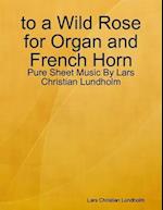 to a Wild Rose for Organ and French Horn - Pure Sheet Music By Lars Christian Lundholm