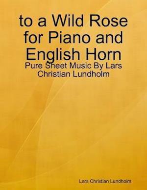 to a Wild Rose for Piano and English Horn - Pure Sheet Music By Lars Christian Lundholm