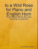 to a Wild Rose for Piano and English Horn - Pure Sheet Music By Lars Christian Lundholm