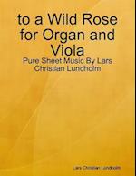 to a Wild Rose for Organ and Viola - Pure Sheet Music By Lars Christian Lundholm