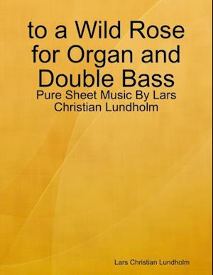 to a Wild Rose for Organ and Double Bass - Pure Sheet Music By Lars Christian Lundholm