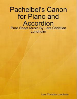 Pachelbel's Canon for Piano and Accordion - Pure Sheet Music By Lars Christian Lundholm