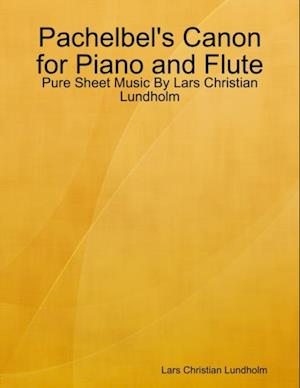 Pachelbel's Canon for Piano and Flute - Pure Sheet Music By Lars Christian Lundholm