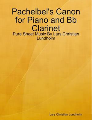 Pachelbel's Canon for Piano and Bb Clarinet - Pure Sheet Music By Lars Christian Lundholm