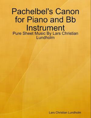 Pachelbel's Canon for Piano and Bb Instrument - Pure Sheet Music By Lars Christian Lundholm