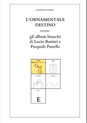 L'ORNAMENTALE DESTINO ovvero gli Album bianchi di Lucio Battisti e Pasquale Panella