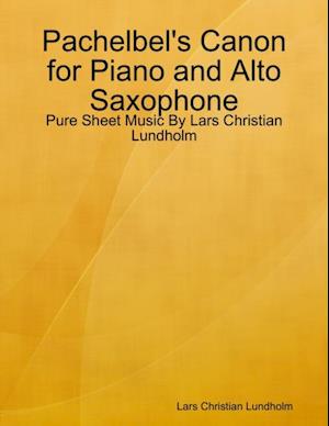 Pachelbel's Canon for Piano and Alto Saxophone - Pure Sheet Music By Lars Christian Lundholm